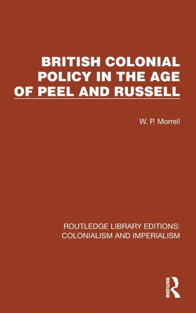 British Colonial Policy in the Age of Peel and Russell, Hardback Book