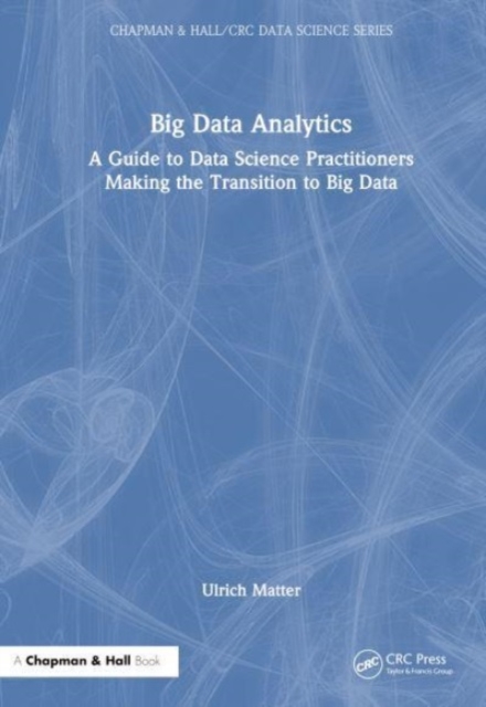 Big Data Analytics : A Guide to Data Science Practitioners Making the Transition to Big Data, Hardback Book