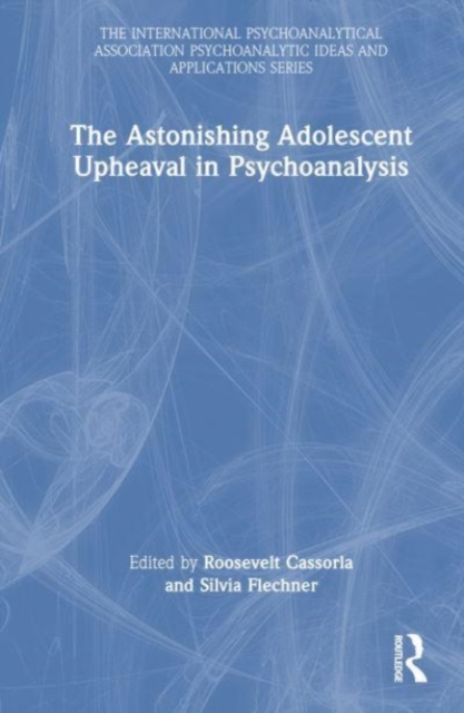The Astonishing Adolescent Upheaval in Psychoanalysis, Hardback Book