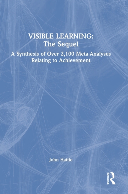 Visible Learning: The Sequel : A Synthesis of Over 2,100 Meta-Analyses Relating to Achievement, Hardback Book