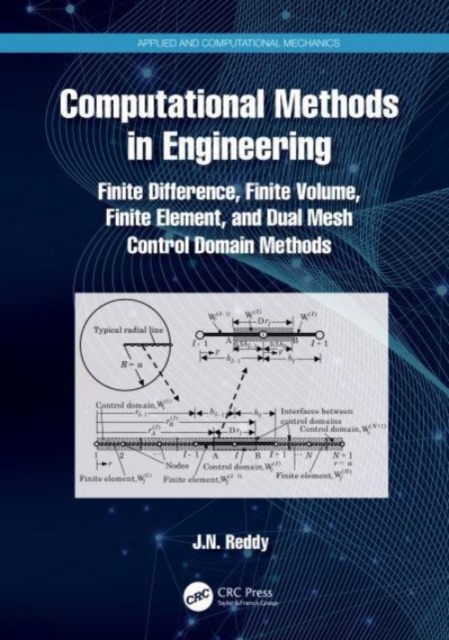 Computational Methods in Engineering : Finite Difference, Finite Volume, Finite Element, and Dual Mesh Control Domain Methods, Hardback Book
