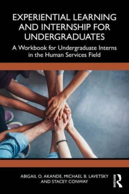 Experiential Learning and Internship for Undergraduates : A Workbook for Undergraduate Interns in the Human Services Field, Paperback / softback Book