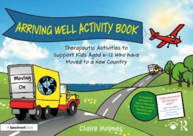 Arriving Well Activity Book : Therapeutic Activities to Support Kids Aged 6-12 who have Moved to a New Country, Paperback / softback Book