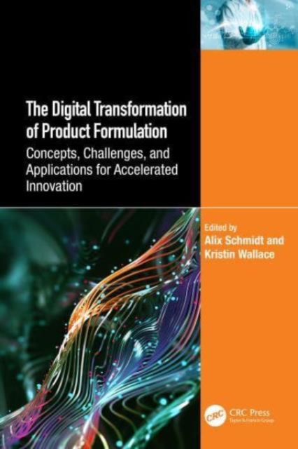 The Digital Transformation of Product Formulation : Concepts, Challenges, and Applications for Accelerated Innovation, Hardback Book