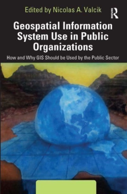 Geospatial Information System Use in Public Organizations : How and Why GIS Should be Used in the Public Sector, Paperback / softback Book