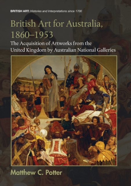 British Art for Australia, 1860-1953 : The Acquisition of Artworks from the United Kingdom by Australian National Galleries, Paperback / softback Book