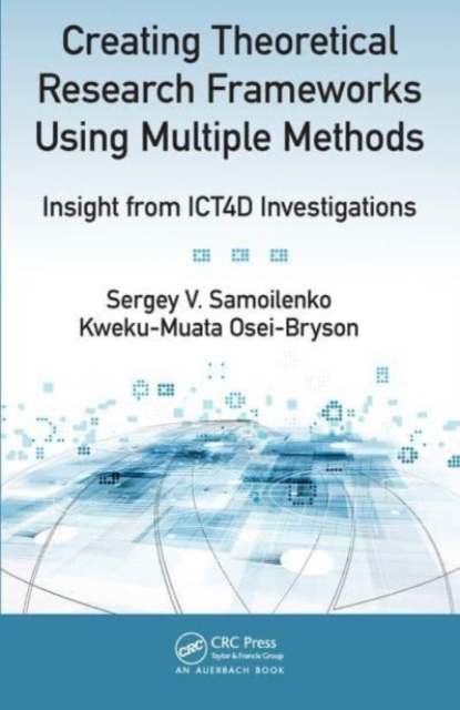 Creating Theoretical Research Frameworks using Multiple Methods : Insight from ICT4D Investigations, Paperback / softback Book