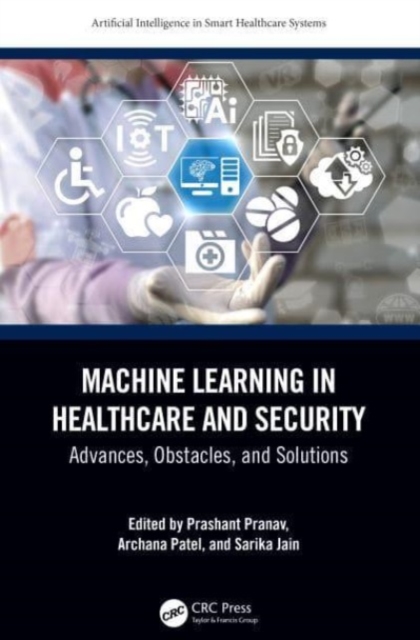 Machine Learning in Healthcare and Security : Advances, Obstacles, and Solutions, Hardback Book