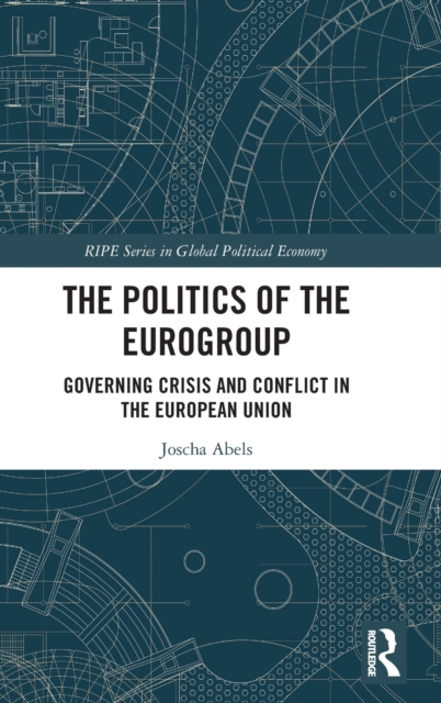The Politics of the Eurogroup : Governing Crisis and Conflict in the European Union, Hardback Book