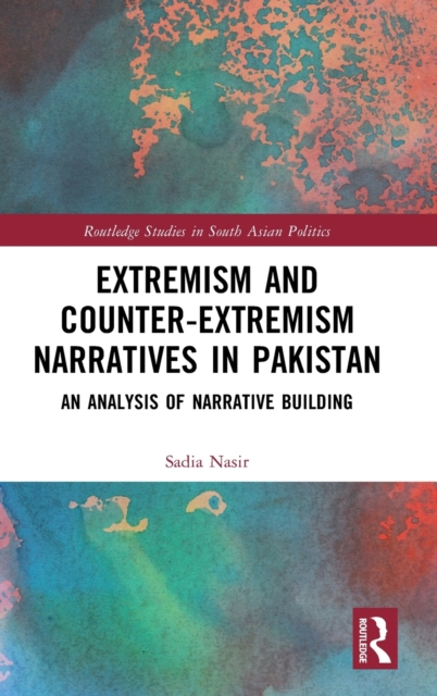 Extremism and Counter-Extremism Narratives in Pakistan : An Analysis of Narrative Building, Hardback Book