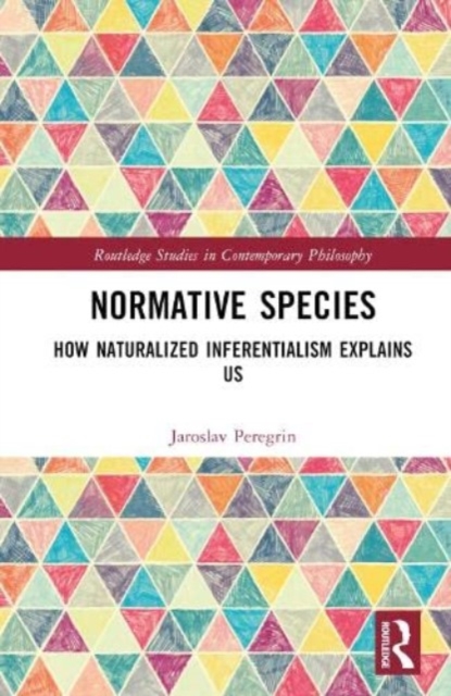 Normative Species : How Naturalized Inferentialism Explains Us, Hardback Book