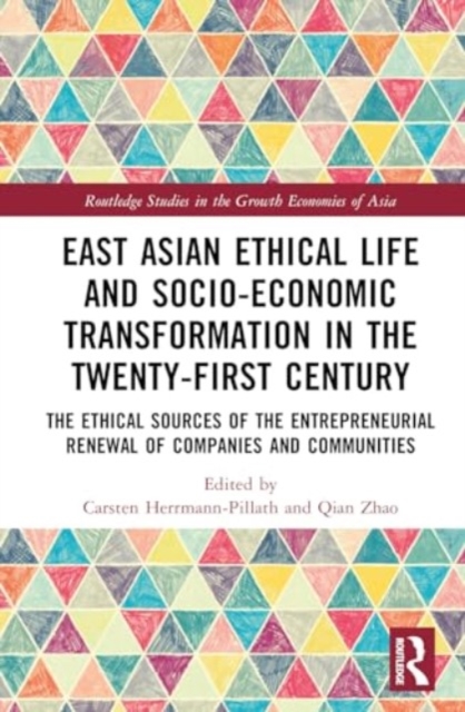 East Asian Ethical Life and Socio-economic Transformation in the Twenty-First Century : The Ethical Sources of the Entrepreneurial Renewal of Companies and Communities, Hardback Book