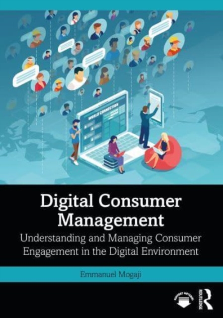Digital Consumer Management : Understanding and Managing Consumer Engagement in the Digital Environment, Paperback / softback Book