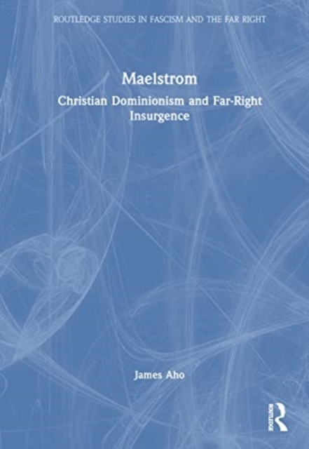Maelstrom : Christian Dominionism and Far-Right Insurgence, Hardback Book