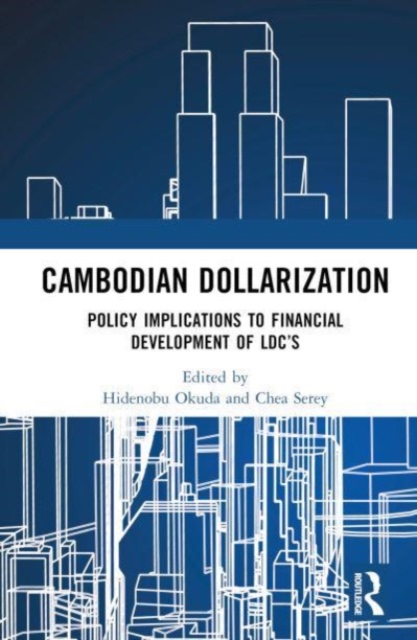Cambodian Dollarization : Its Policy Implications for LDCs’ Financial Development, Hardback Book
