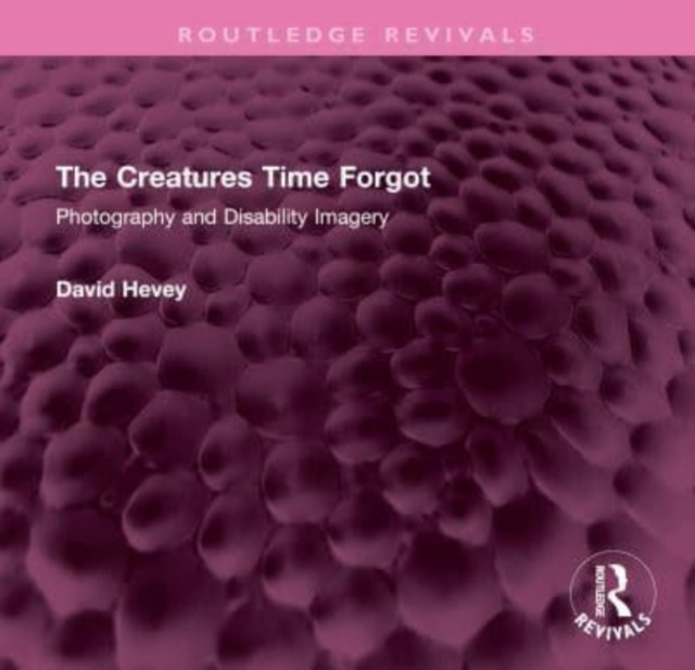 The Creatures Time Forgot : Photography and Disability Imagery, Hardback Book