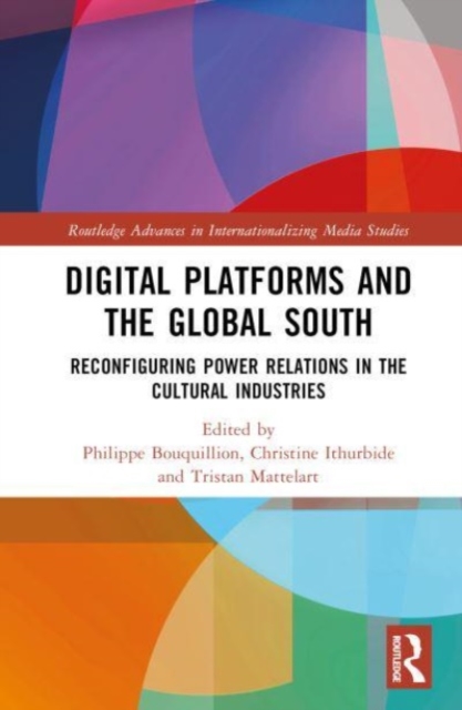 Digital Platforms and the Global South : Reconfiguring Power Relations in the Cultural Industries, Hardback Book