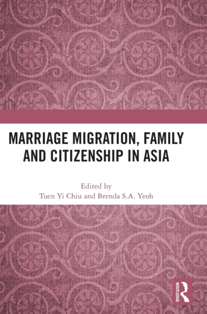 Marriage Migration, Family and Citizenship in Asia, Hardback Book