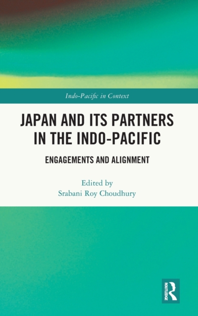 Japan and its Partners in the Indo-Pacific : Engagements and Alignment, Hardback Book