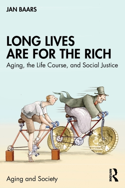 Long Lives are for the Rich : Aging, the Life Course, and Social Justice, Paperback / softback Book