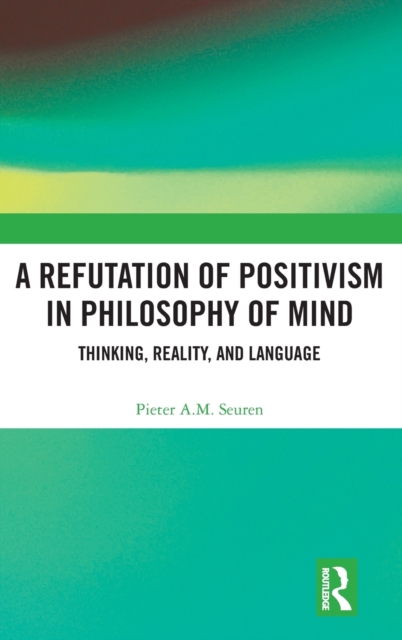 A Refutation of Positivism in Philosophy of Mind : Thinking, Reality, and Language, Hardback Book