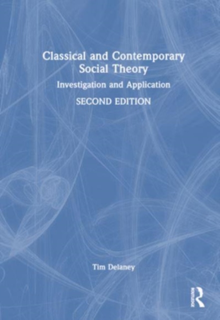 Classical and Contemporary Social Theory : Investigation and Application, Hardback Book