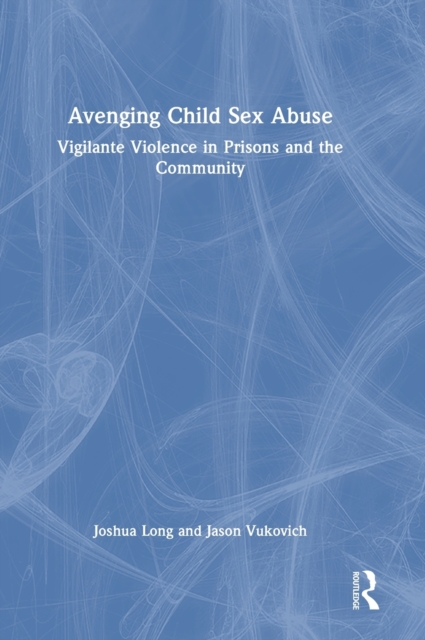 Avenging Child Sex Abuse : Vigilante Violence in Prisons and the Community, Hardback Book
