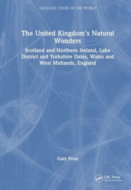The United Kingdom's Natural Wonders : Scotland and Northern Ireland, Lake District and Yorkshire Dales, Wales and West Midlands, England, Hardback Book