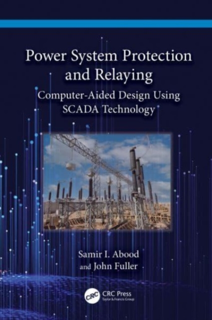 Power System Protection and Relaying : Computer-Aided Design Using SCADA Technology, Hardback Book