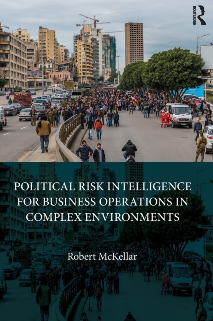 Political Risk Intelligence for Business Operations in Complex Environments, Hardback Book