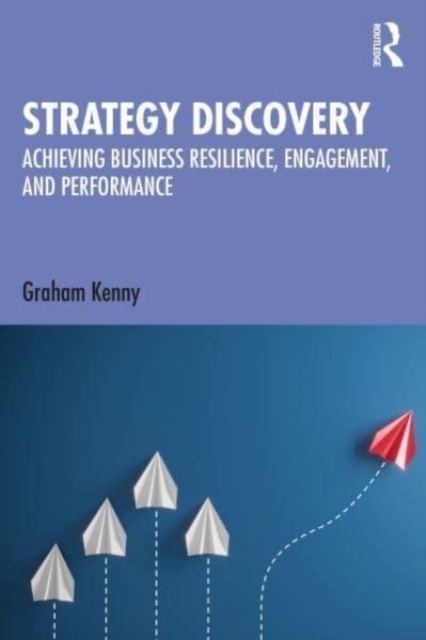 Strategy Discovery : Achieving Business Resilience, Engagement and Performance, Paperback / softback Book