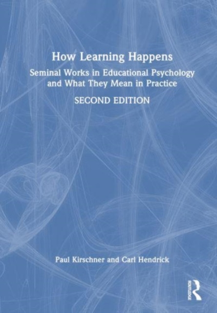 How Learning Happens : Seminal Works in Educational Psychology and What They Mean in Practice, Hardback Book