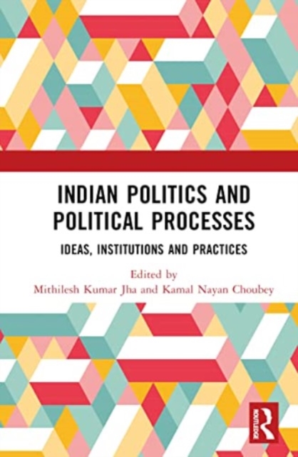 Indian Politics and Political Processes : Ideas, Institutions and Practices, Hardback Book