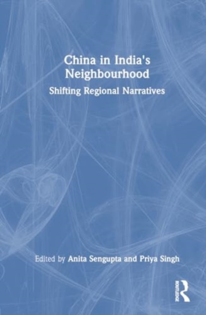 China in India's Neighbourhood : Shifting Regional Narratives, Hardback Book