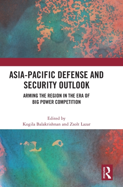 Asia-Pacific Defense and Security Outlook : Arming the Region in the Era of Big Power Competition, Hardback Book