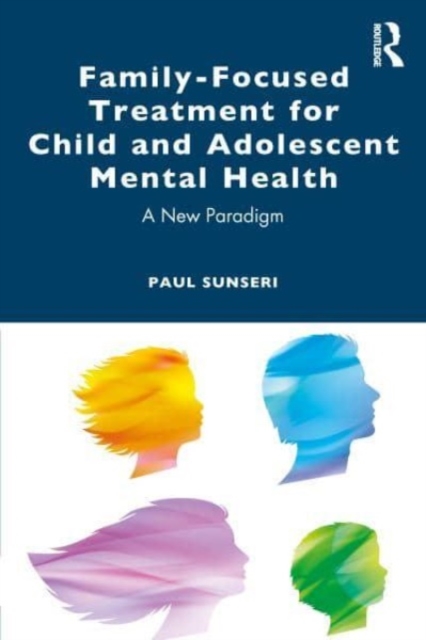 Family-Focused Treatment for Child and Adolescent Mental Health : A New Paradigm, Paperback / softback Book