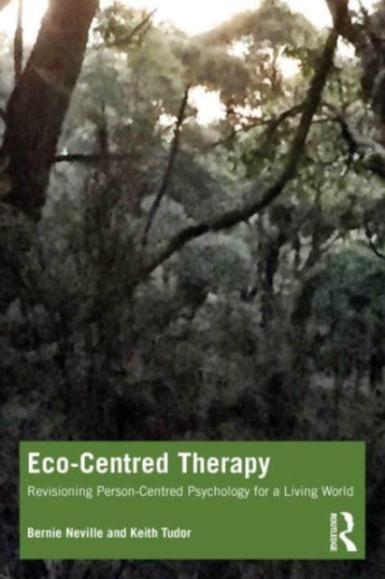 Eco-Centred Therapy : Revisioning Person-Centred Psychology for a Living World, Paperback / softback Book