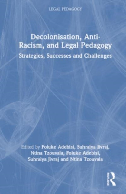 Decolonisation, Anti-Racism, and Legal Pedagogy : Strategies, Successes, and Challenges, Hardback Book