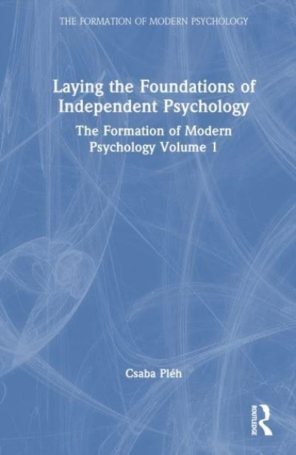 Laying the Foundations of Independent Psychology : The Formation of Modern Psychology Volume 1, Hardback Book