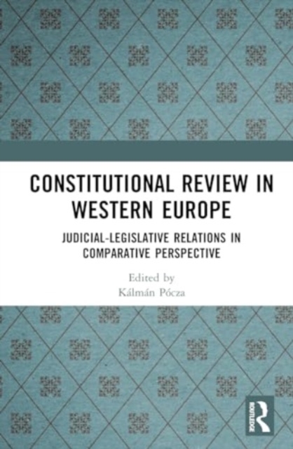 Constitutional Review in Western Europe : Judicial-Legislative Relations in Comparative Perspective, Hardback Book