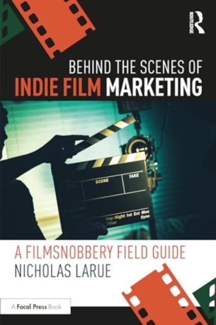 Behind the Scenes of Indie Film Marketing : A FilmSnobbery Field Guide, Paperback / softback Book