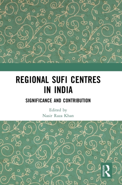 Regional Sufi Centres in India : Significance and Contribution, Hardback Book