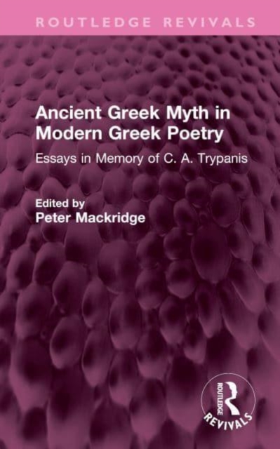 Ancient Greek Myth in Modern Greek Poetry : Essays in Memory of C. A. Trypanis, Hardback Book
