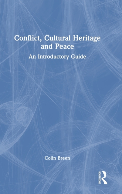 Conflict, Cultural Heritage and Peace : An Introductory Guide, Hardback Book