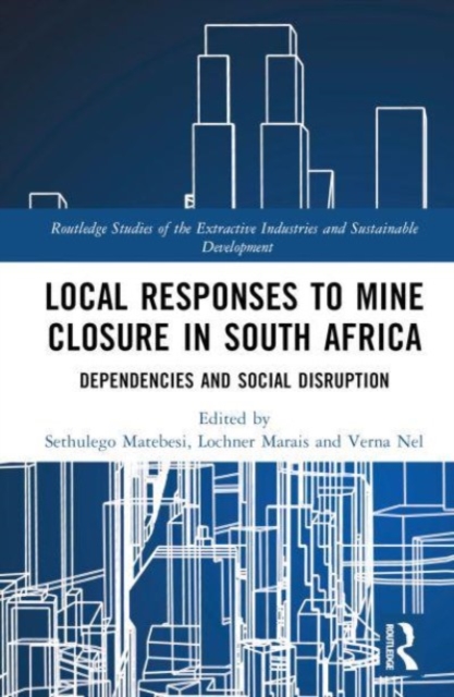 Local Responses to Mine Closure in South Africa : Dependencies and Social Disruption, Hardback Book