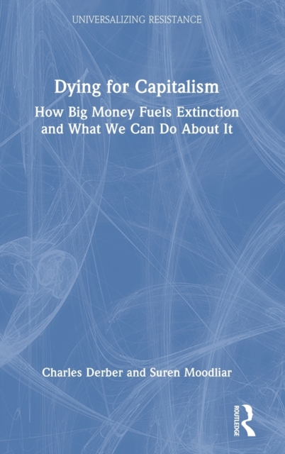 Dying for Capitalism : How Big Money Fuels Extinction and What We Can Do About It, Hardback Book