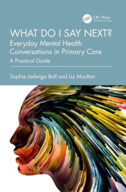 What do I say next? Everyday Mental Health Conversations in Primary Care : A Practical Guide, Paperback / softback Book