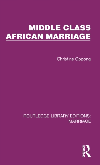 Middle Class African Marriage : A Family Study of Ghanaian Senior Civil Servants, Hardback Book
