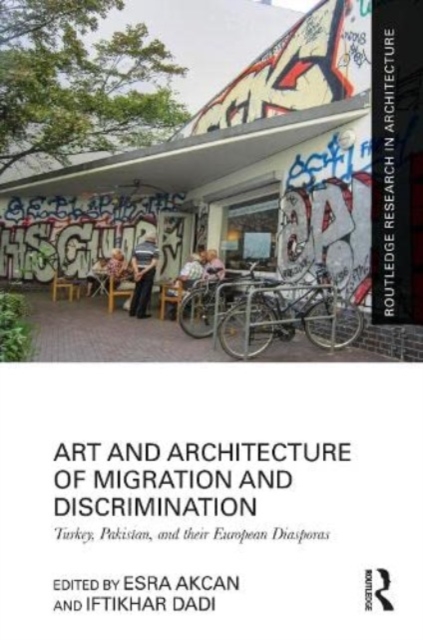 Art and Architecture of Migration and Discrimination : Turkey, Pakistan, and their European Diasporas, Hardback Book