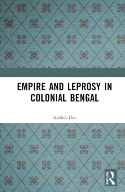 Empire and Leprosy in Colonial Bengal, Hardback Book
